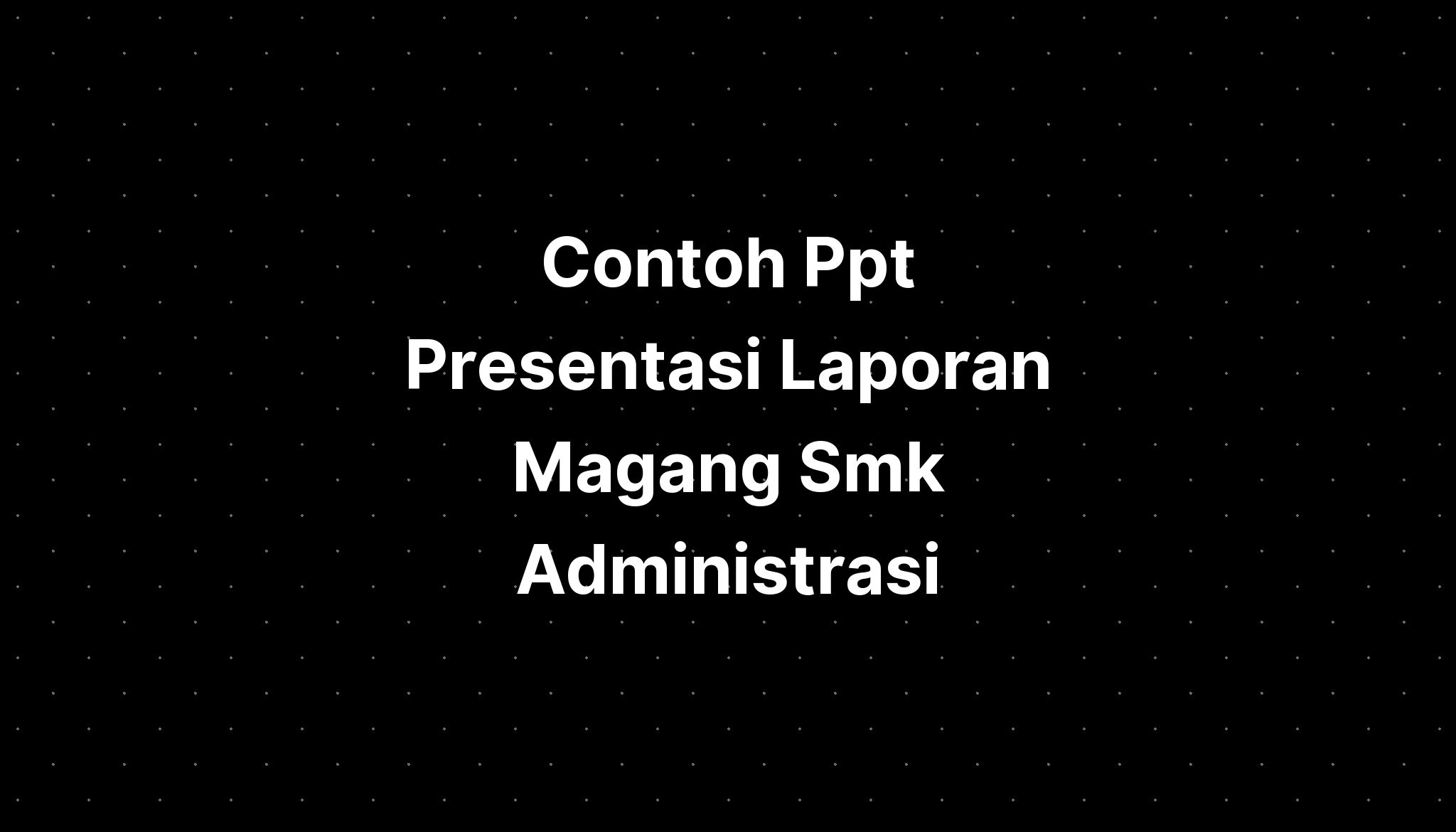 Contoh Ppt Presentasi Laporan Magang Smk Administrasi Imagesee